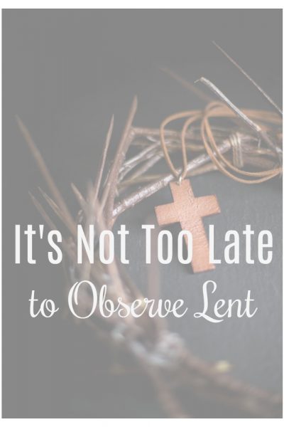 it's not too late to observe lent