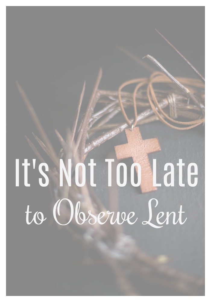 it's not too late to observe lent