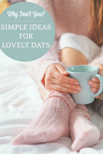 simple ideas for lovely days you can try this week
