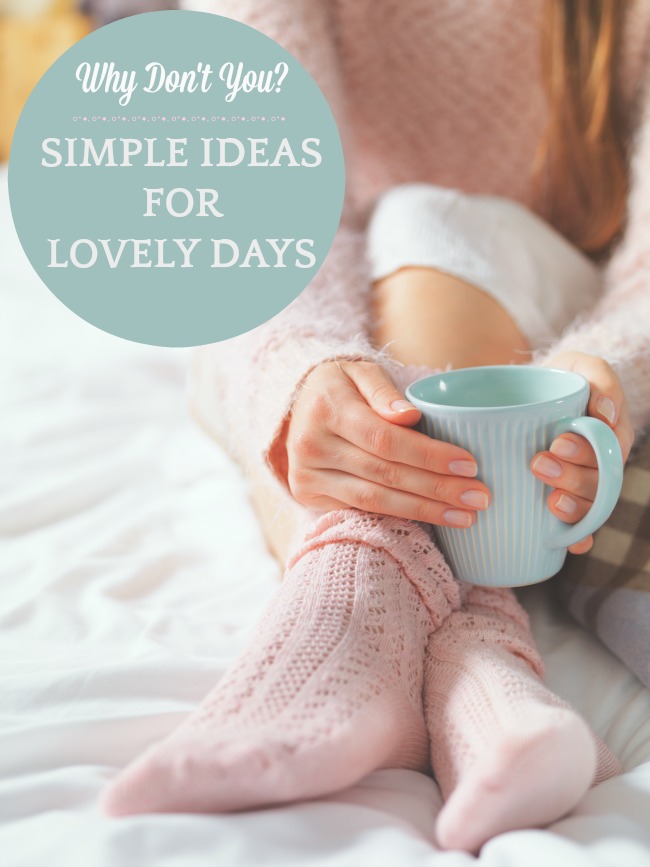 simple ideas for lovely days you can try this week
