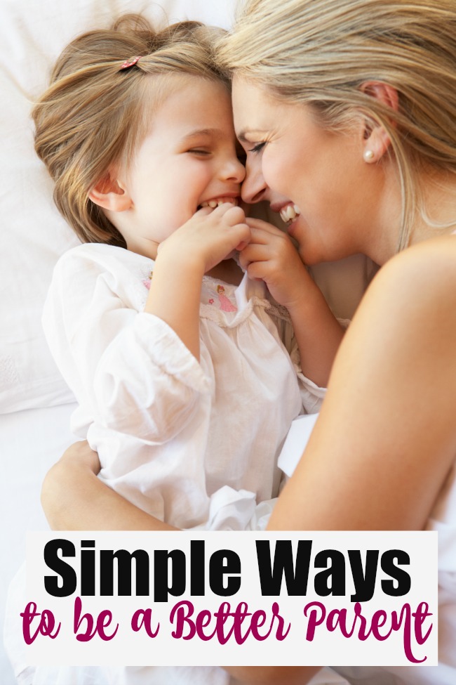 Simple Ways to be a Better Parent 
